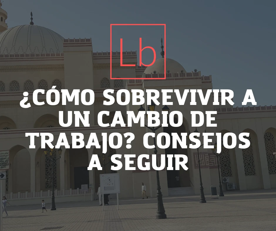 ¿Cómo sobrevivir a un cambio de trabajo? Consejos a seguir